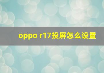 oppo r17投屏怎么设置